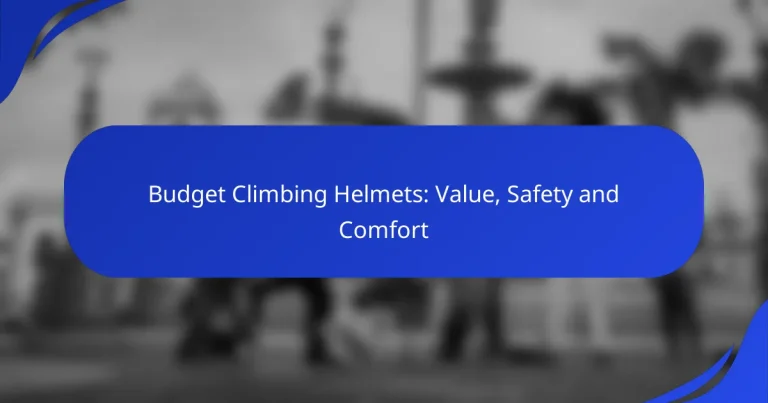 Budget Climbing Helmets: Value, Safety and Comfort