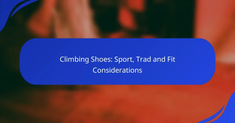 Climbing Shoes: Sport, Trad and Fit Considerations