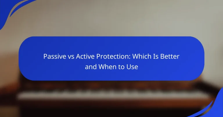 Passive vs Active Protection: Which Is Better and When to Use