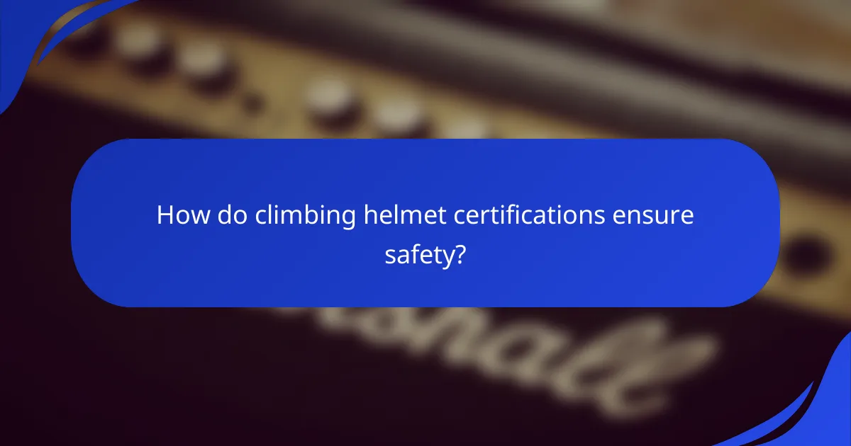How do climbing helmet certifications ensure safety?