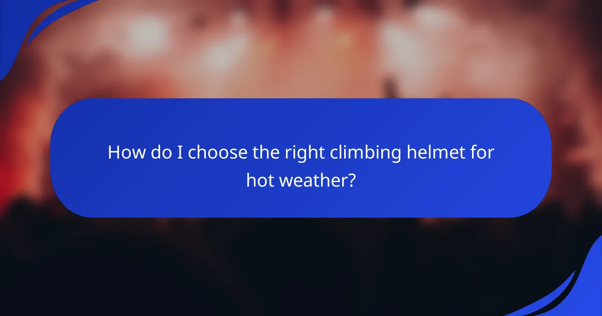 How do I choose the right climbing helmet for hot weather?