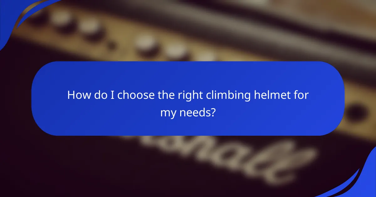 How do I choose the right climbing helmet for my needs?
