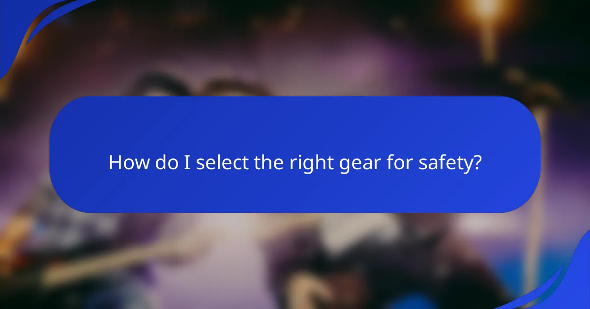 How do I select the right gear for safety?