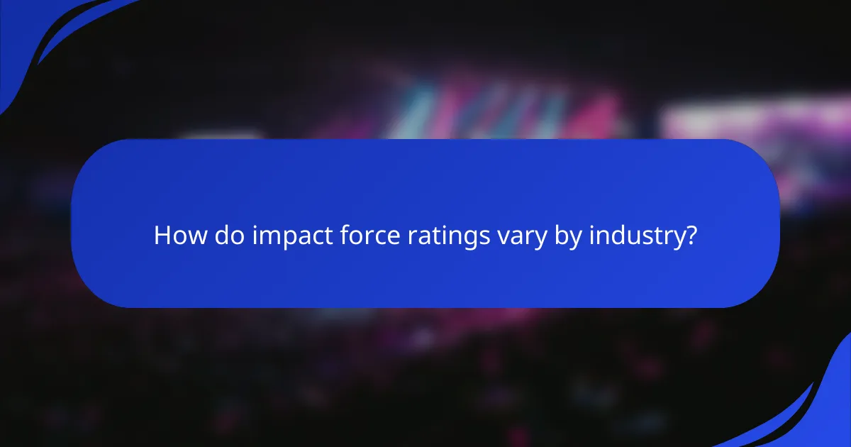 How do impact force ratings vary by industry?