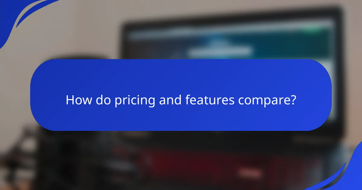 How do pricing and features compare?