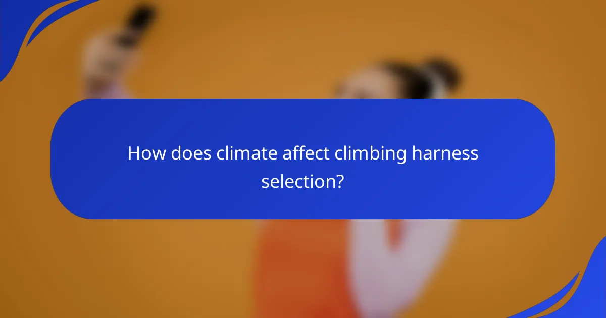How does climate affect climbing harness selection?