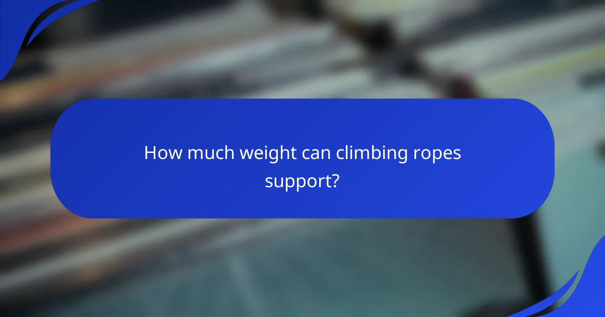 How much weight can climbing ropes support?