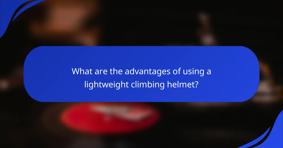 What are the advantages of using a lightweight climbing helmet?