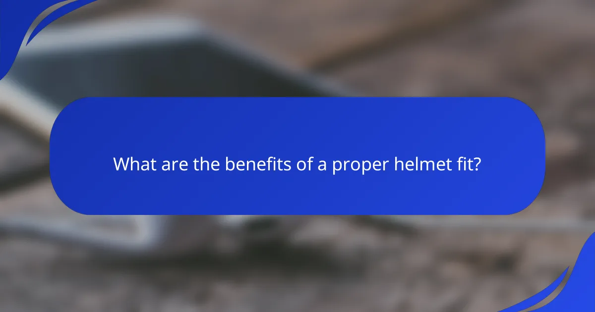 What are the benefits of a proper helmet fit?