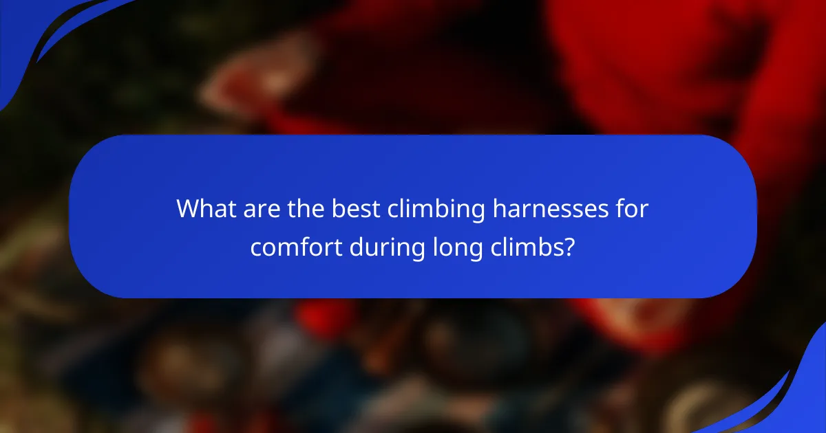 What are the best climbing harnesses for comfort during long climbs?