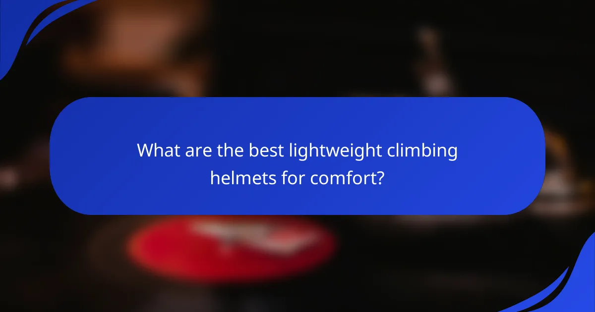 What are the best lightweight climbing helmets for comfort?