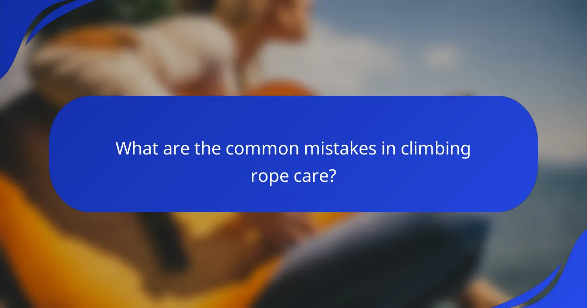 What are the common mistakes in climbing rope care?