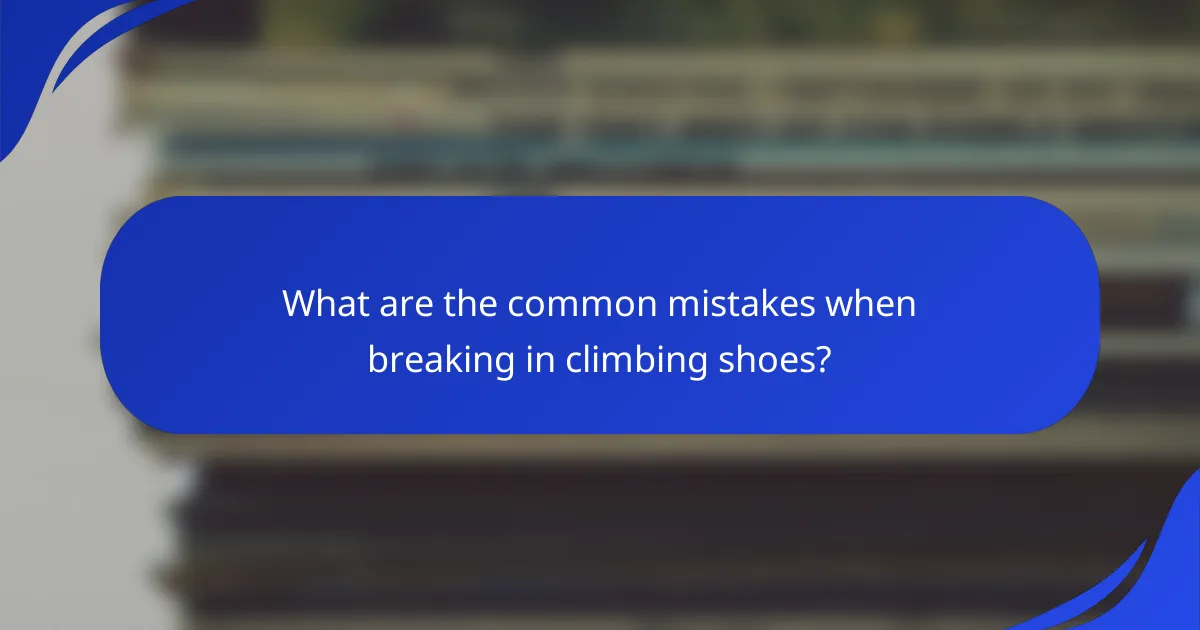 What are the common mistakes when breaking in climbing shoes?