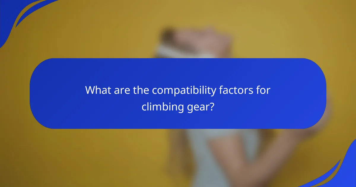 What are the compatibility factors for climbing gear?