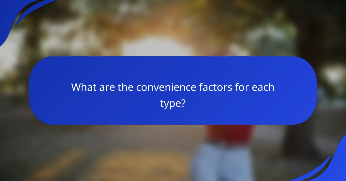 What are the convenience factors for each type?