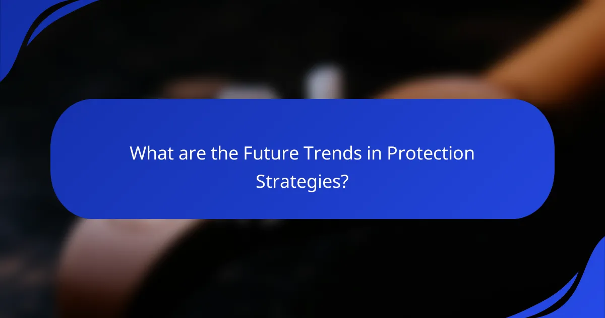 What are the Future Trends in Protection Strategies?