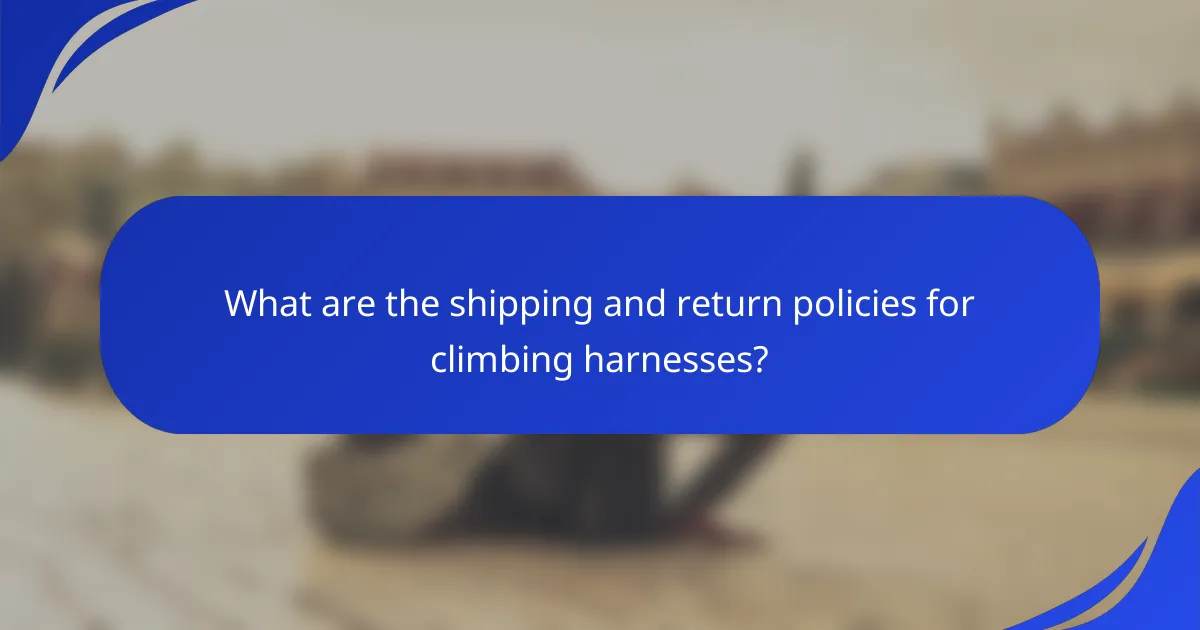 What are the shipping and return policies for climbing harnesses?