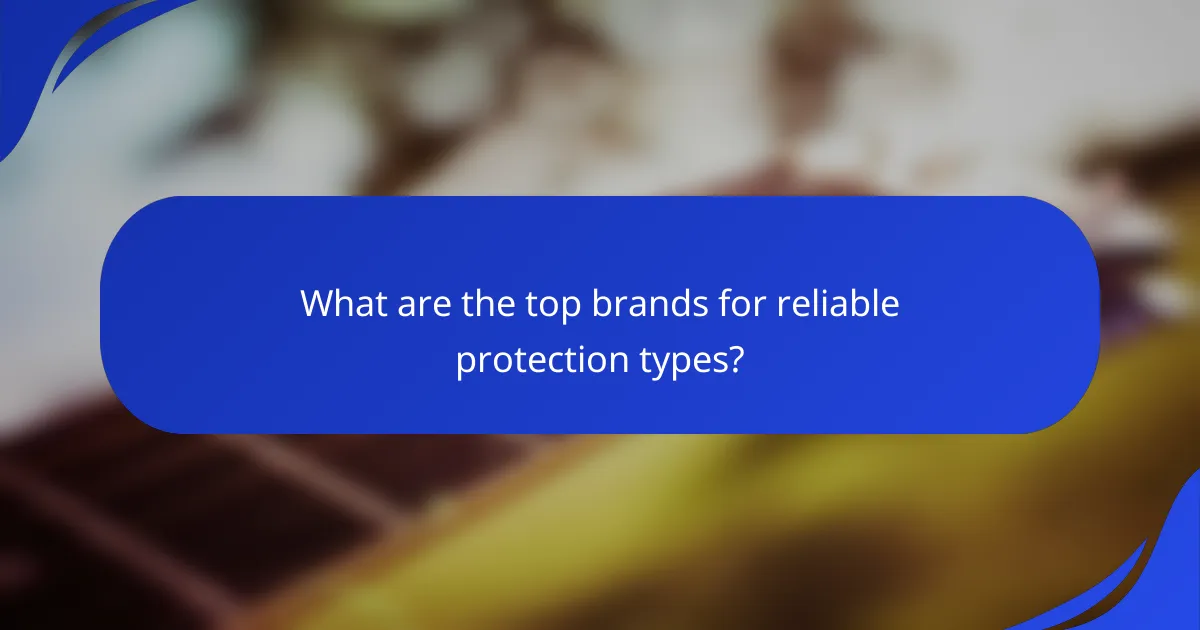 What are the top brands for reliable protection types?