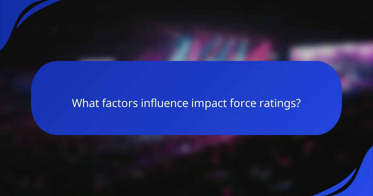 What factors influence impact force ratings?