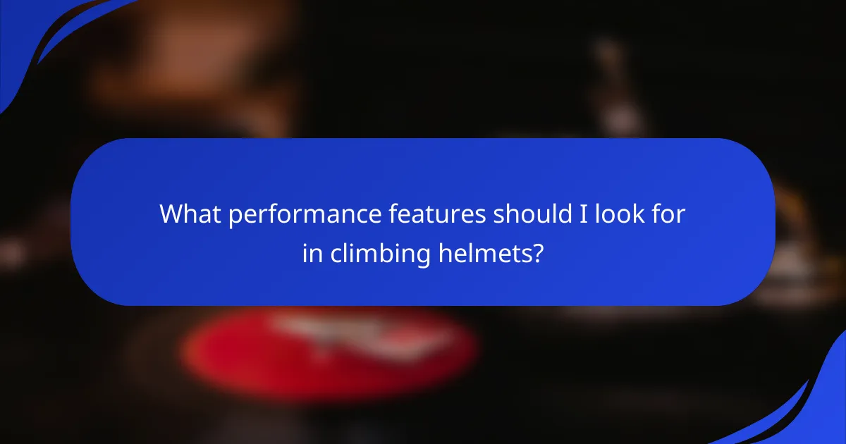 What performance features should I look for in climbing helmets?