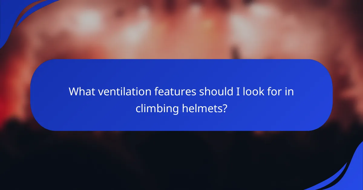What ventilation features should I look for in climbing helmets?