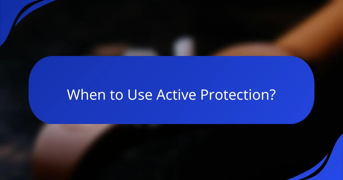 When to Use Active Protection?