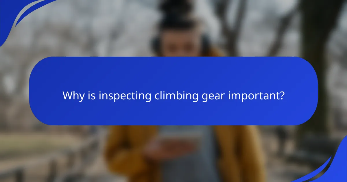 Why is inspecting climbing gear important?